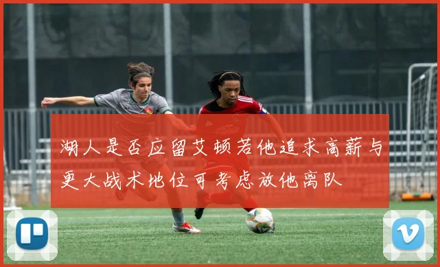 湖人是否应留艾顿若他追求高薪与更大战术地位可考虑放他离队